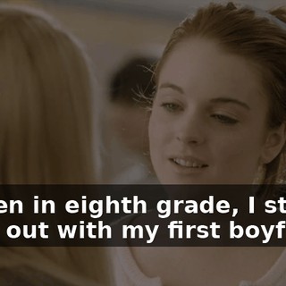 So then in eighth grade, I started going out with my first boyfriend,
