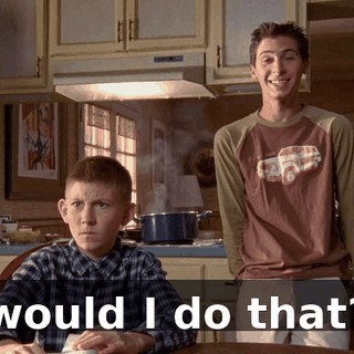 would I do that?