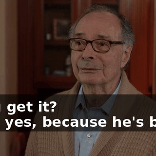 - You get it? - Uh, yes, because he's blind.
