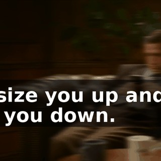 I'll size you up and I'll cut you down.
