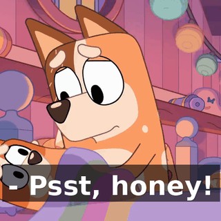 - Psst, honey!