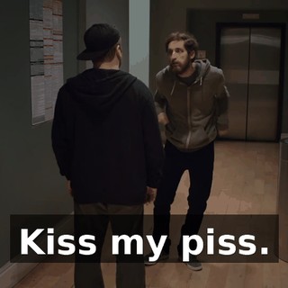 Kiss my piss.