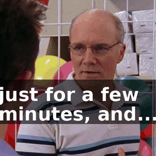 just for a few minutes, and...