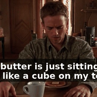 This butter is just sitting here like a cube on my toast.