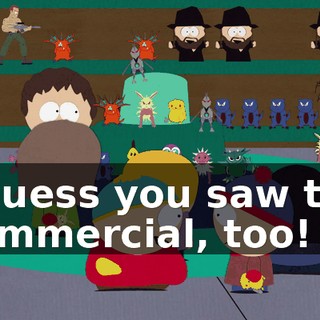 I guess you saw the commercial, too!