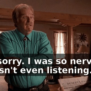 I'm sorry. I was so nervous, I wasn't even listening.