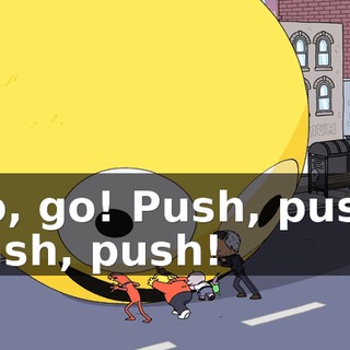 Go, go! Push, push, push, push!