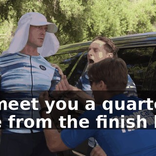 I'll meet you a quarter mile from the finish line.