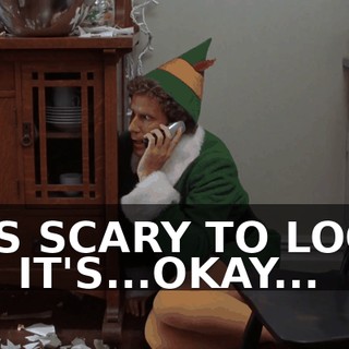IT'S SCARY TO LOOK AT. IT'S...OKAY...
