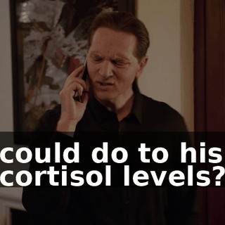 could do to his cortisol levels?