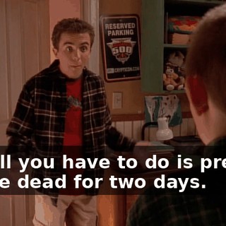 but all you have to do is pretend you're dead for two days.