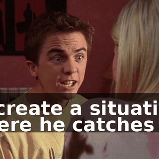 to create a situation where he catches me