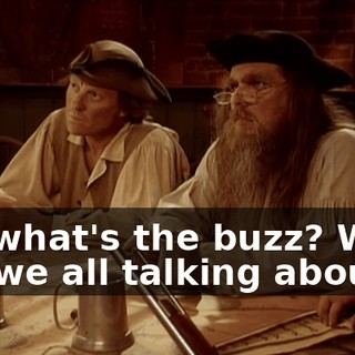 So, what's the buzz? What are we all talking about?