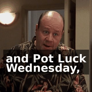 and Pot Luck Wednesday,