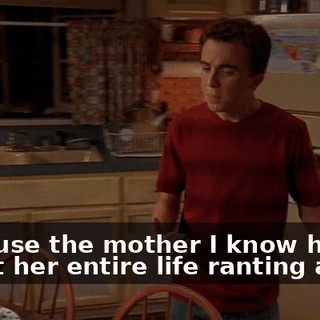 Because the mother I know has spent her entire life ranting about