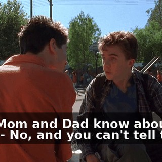 - Do Mom and Dad know about this? - No, and you can't tell them.