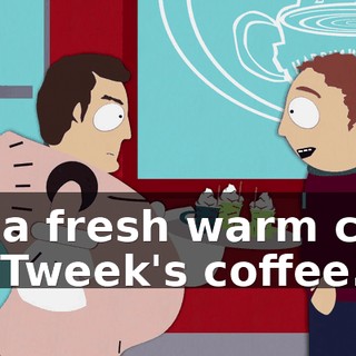 or a fresh warm cup of Tweek's coffee.