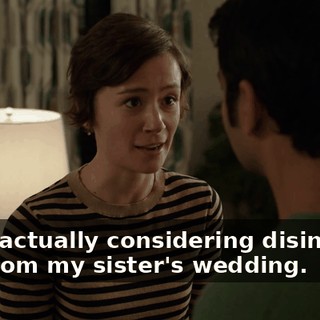 I was actually considering disinviting you from my sister's wedding.