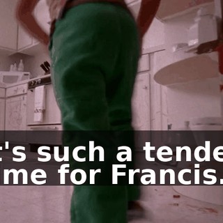 It's such a tender time for Francis.