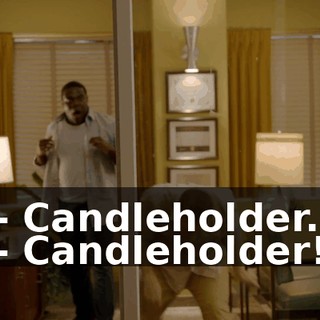 - Candleholder. - Candleholder!