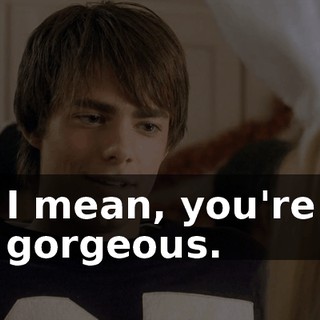 I mean, you're gorgeous.