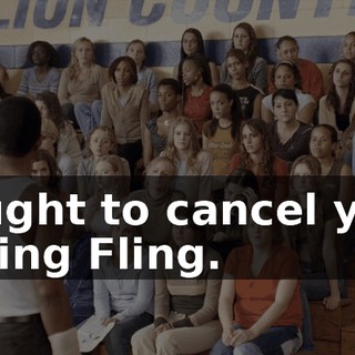 I ought to cancel your Spring Fling.