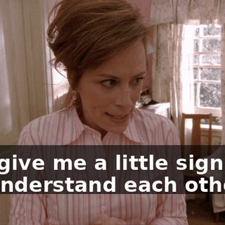 Just give me a little sign that we understand each other.