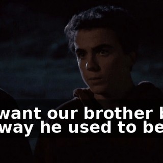 We want our brother back the way he used to be.