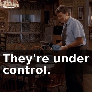 They're under control.