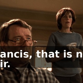 Francis, that is not fair.