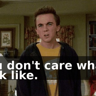 You don't care what I look like.