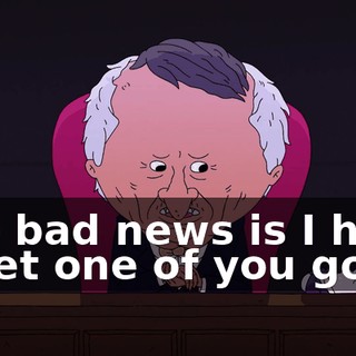 The bad news is I have to let one of you go.