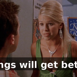 Things will get better.