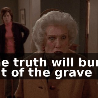 The truth will burst out of the grave