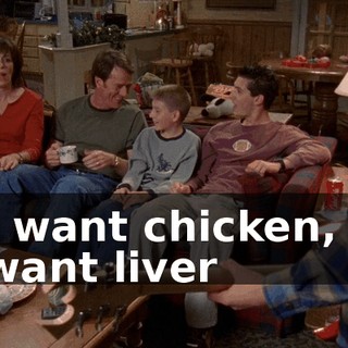♪ I want chicken, I want liver ♪