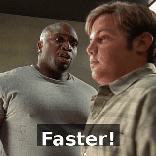 Faster!