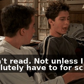 I don't read. Not unless I absolutely have to for school.