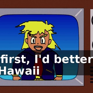 So first, I'd better go to Hawaii