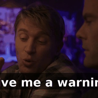 ♪ Give me a warning ♪