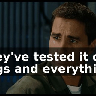 They've tested it on dogs and everything.