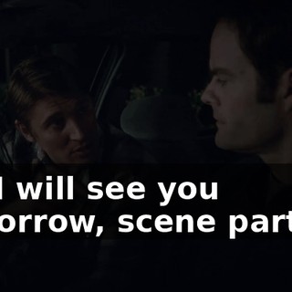So, I will see you tomorrow, scene partner.