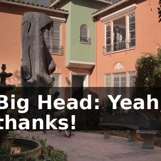 Big Head: Yeah, thanks!