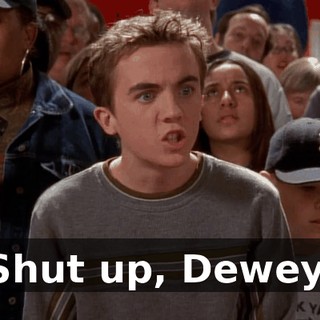 Shut up, Dewey.