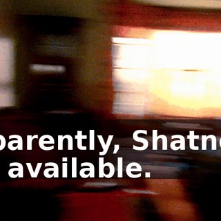 Apparently, Shatner's not available.