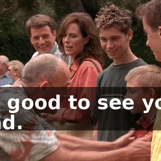So good to see you, Dad.