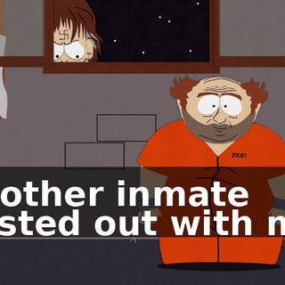 Another inmate busted out with me.