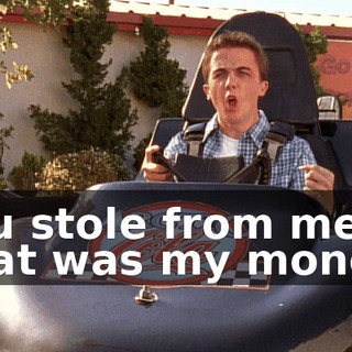 You stole from me! That was my money!