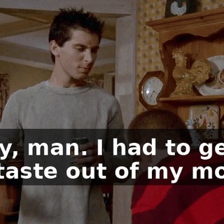 Sorry, man. I had to get the taste out of my mouth.