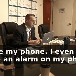 I love my phone. I even have an alarm on my phone.