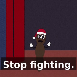 Stop fighting.